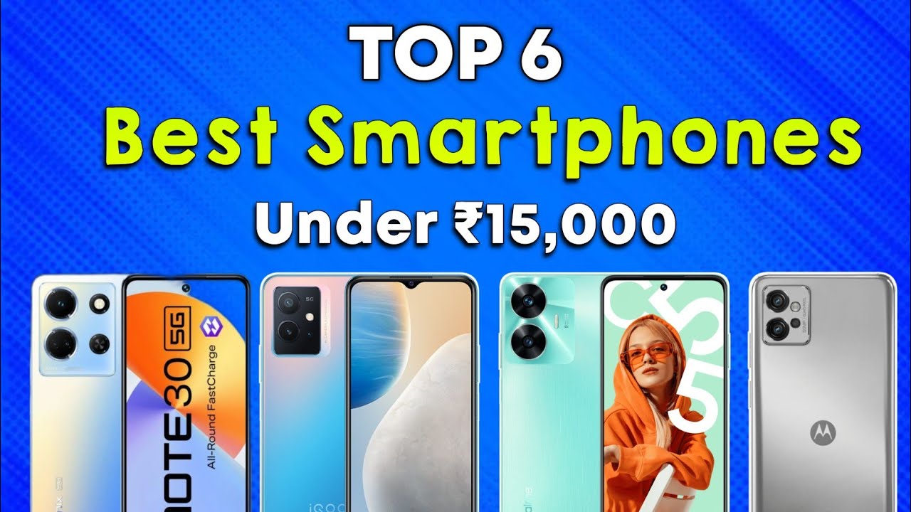 Top 6 Best Smartphones Under ₹15,000 in India